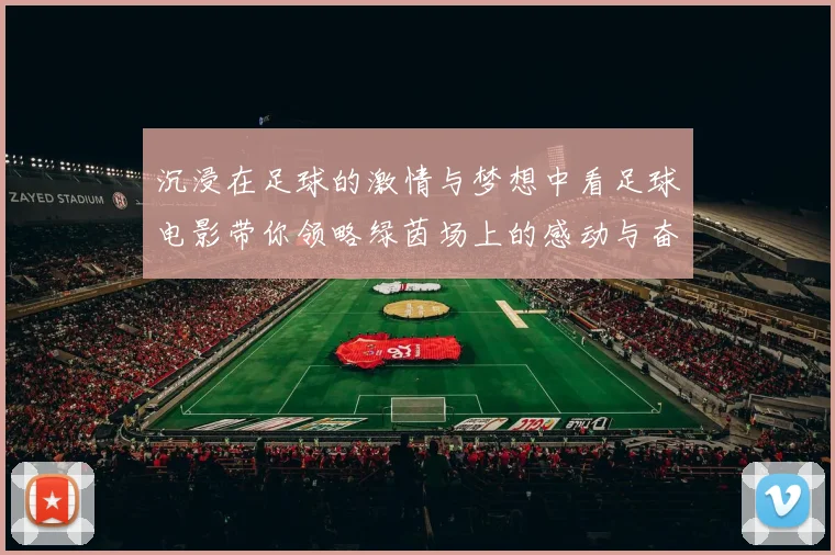 沉浸在足球的激情与梦想中看足球电影带你领略绿茵场上的感动与奋斗